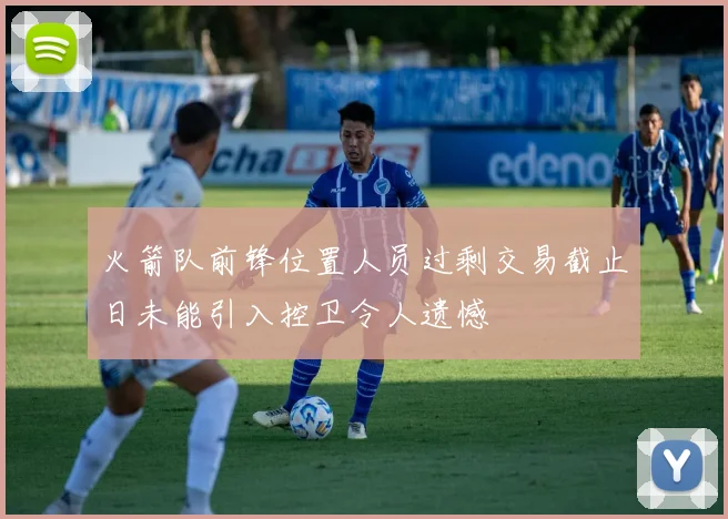 火箭队前锋位置人员过剩交易截止日未能引入控卫令人遗憾