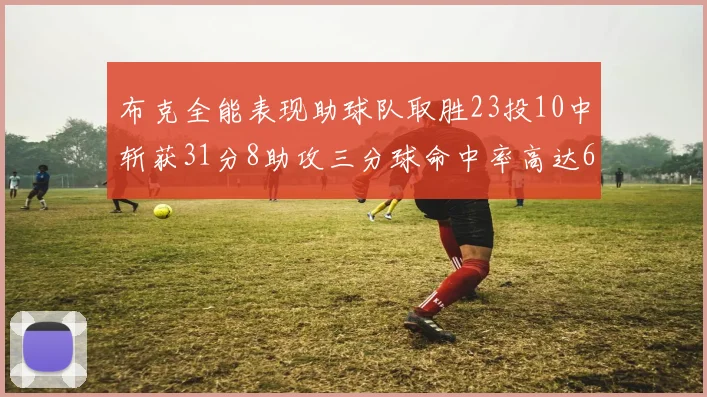 布克全能表现助球队取胜23投10中斩获31分8助攻三分球命中率高达66